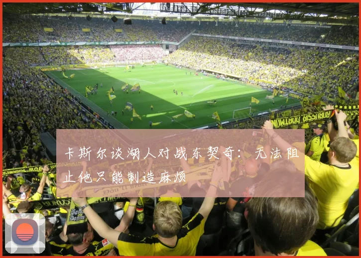 卡斯尔谈湖人对战东契奇：无法阻止他只能制造麻烦